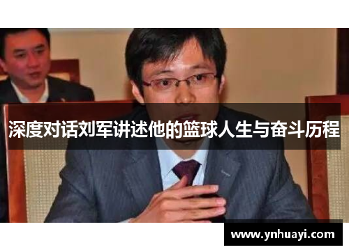 深度对话刘军讲述他的篮球人生与奋斗历程