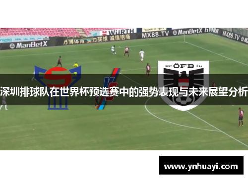 深圳排球队在世界杯预选赛中的强势表现与未来展望分析