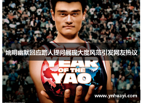姚明幽默回应路人提问展现大度风范引发网友热议